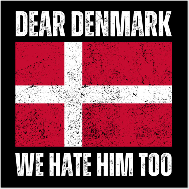 Dear Denmark We Hate Him Too Wall Art by Creatifly Graphic Tees