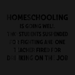 Homeschooling Is Going Well Two Students Suspended Fighting T-Shirt