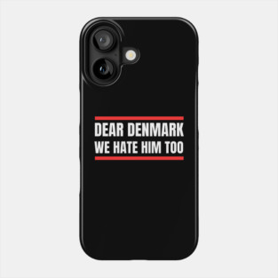 Dear Denmark We Hate Him Too Phone Case