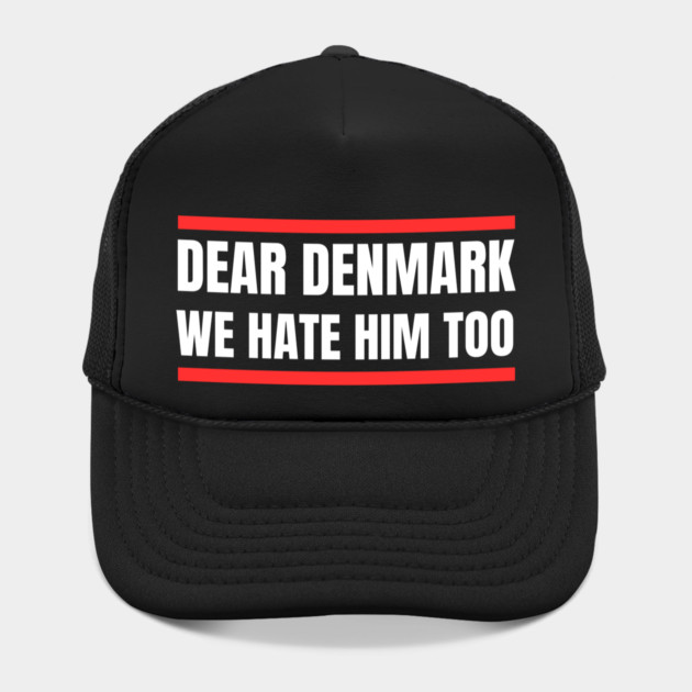 Dear Denmark We Hate Him Too by Creatifly Graphic Tees