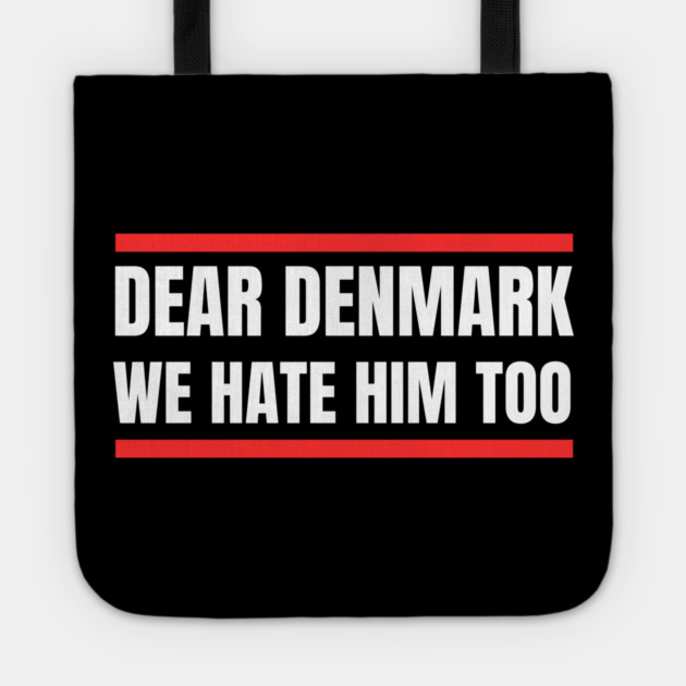 Dear Denmark We Hate Him Too Tote by Creatifly Graphic Tees