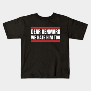 Dear Denmark We Hate Him Too Kids T-Shirt