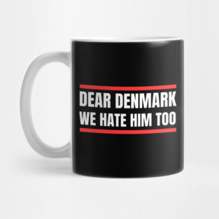 Dear Denmark We Hate Him Too Mug