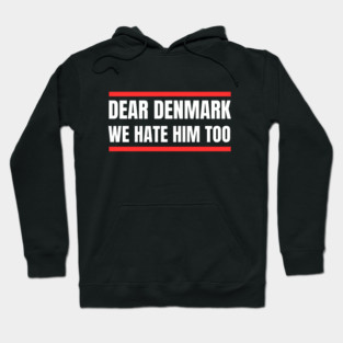 Dear Denmark We Hate Him Too Hoodie