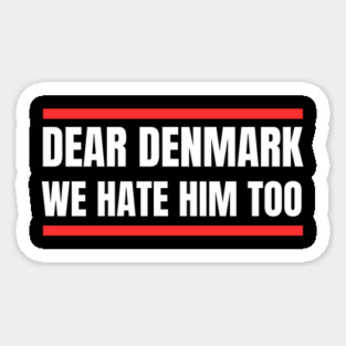 Dear Denmark We Hate Him Too Magnet