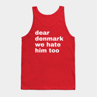 Dear Denmark We Hate Him Too Tank Top