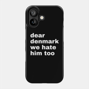 Dear Denmark We Hate Him Too Phone Case