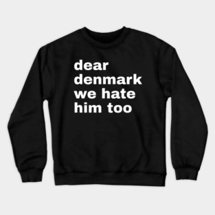 Dear Denmark We Hate Him Too Crewneck Sweatshirt