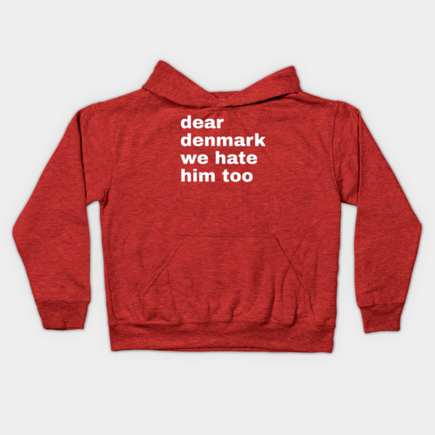 Dear Denmark We Hate Him Too Kids Hoodie by Creatifly Graphic Tees