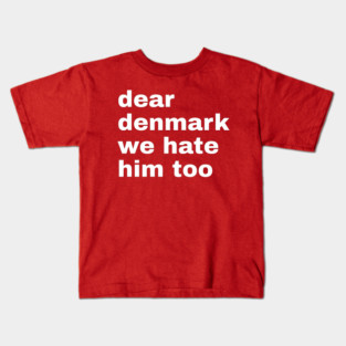 Dear Denmark We Hate Him Too Kids T-Shirt