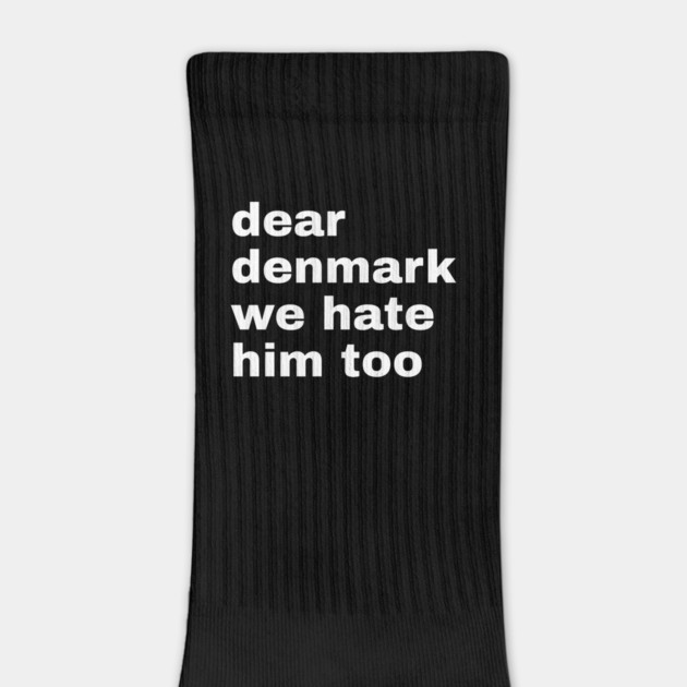 Dear Denmark We Hate Him Too by Creatifly Graphic Tees