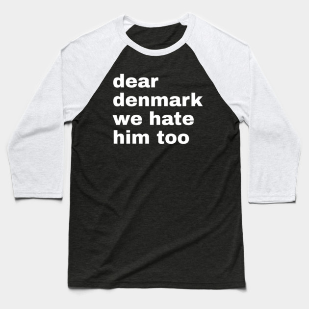 Dear Denmark We Hate Him Too Baseball T-Shirt by Creatifly Graphic Tees