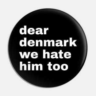 Dear Denmark We Hate Him Too Pin