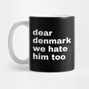 Dear Denmark We Hate Him Too Mug