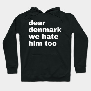 Dear Denmark We Hate Him Too Hoodie