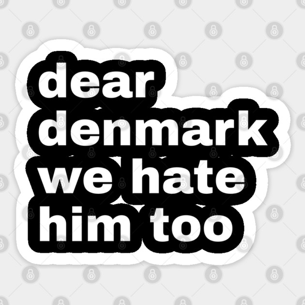 Dear Denmark We Hate Him Too Sticker by Creatifly Graphic Tees