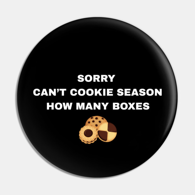 Sorry Can’t Cookie Season How Many Boxes Pin by Creatifly Graphic Tees