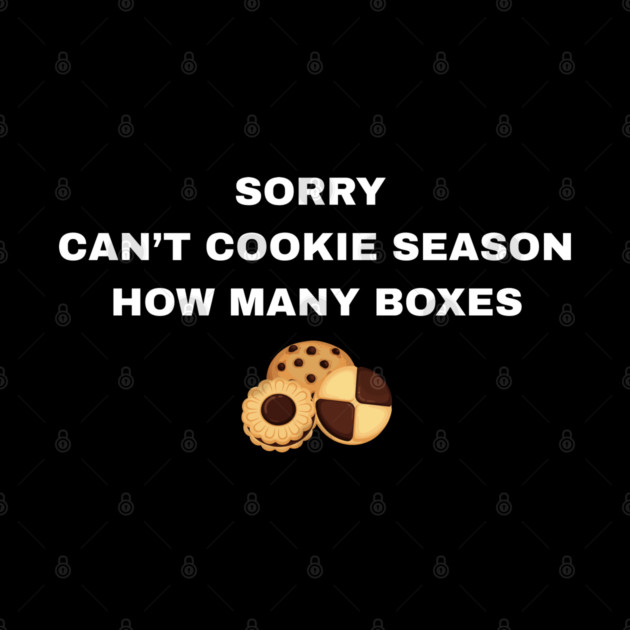 Sorry Can’t Cookie Season How Many Boxes by Creatifly Graphic Tees