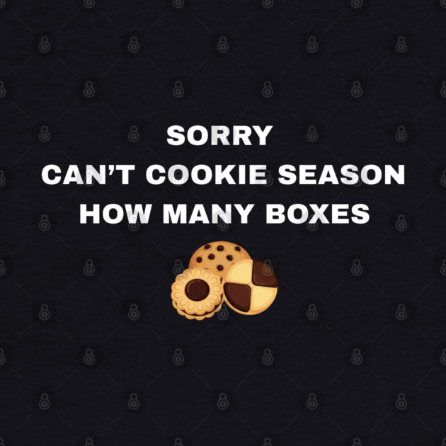 Sorry Can’t Cookie Season How Many Boxes by Creatifly Graphic Tees