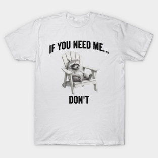 If you need me... don't, funny worn out raccoon design T-Shirt