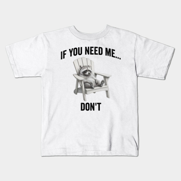 If you need me... don't, funny worn out raccoon design Kids T-Shirt by Luxinda