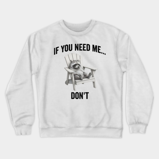 If you need me... don't, funny worn out raccoon design Crewneck Sweatshirt by Luxinda
