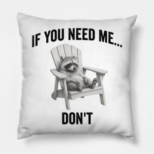 If you need me... don't, funny worn out raccoon design Pillow
