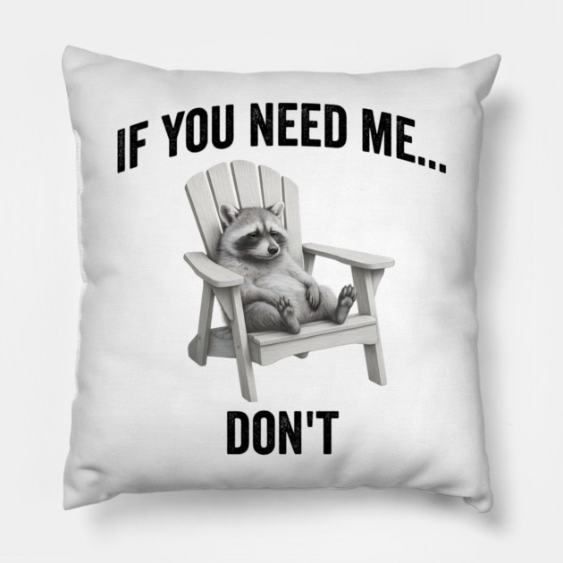 If you need me... don't, funny worn out raccoon design Pillow by Luxinda