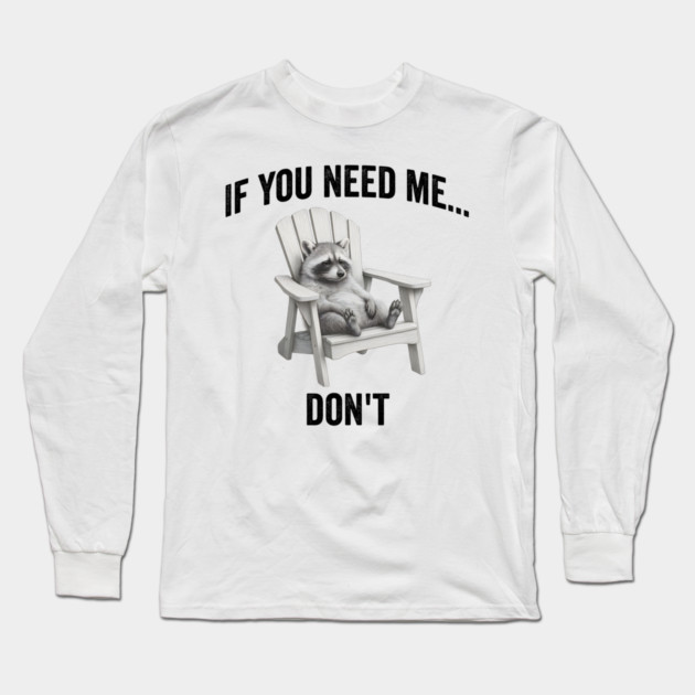 If you need me... don't, funny worn out raccoon design Long Sleeve T-Shirt by Luxinda