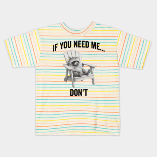 If you need me... don't, funny worn out raccoon design Kids T-Shirt