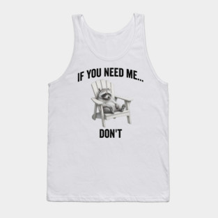 If you need me... don't, funny worn out raccoon design Tank Top