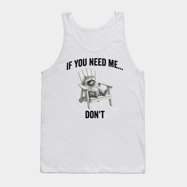 If you need me... don't, funny worn out raccoon design Tank Top by Luxinda