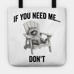 If you need me... don't, funny worn out raccoon design Tote