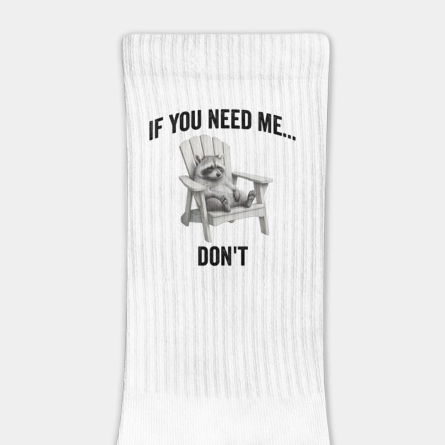 If you need me... don't, funny worn out raccoon design by Luxinda