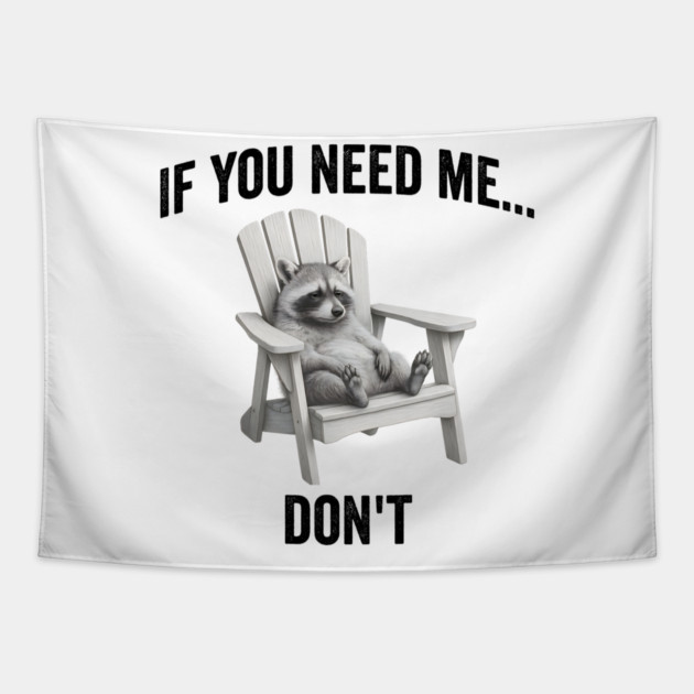 If you need me... don't, funny worn out raccoon design Tapestry by Luxinda