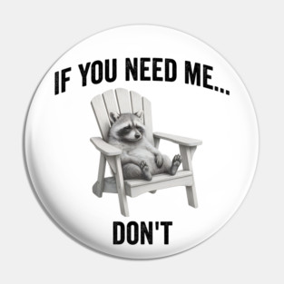 If you need me... don't, funny worn out raccoon design Pin