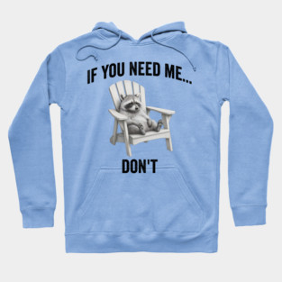 If you need me... don't, funny worn out raccoon design Hoodie