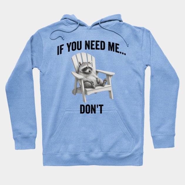 If you need me... don't, funny worn out raccoon design Hoodie by Luxinda