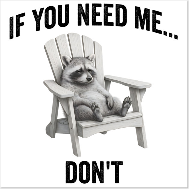 If you need me... don't, funny worn out raccoon design Wall Art by Luxinda