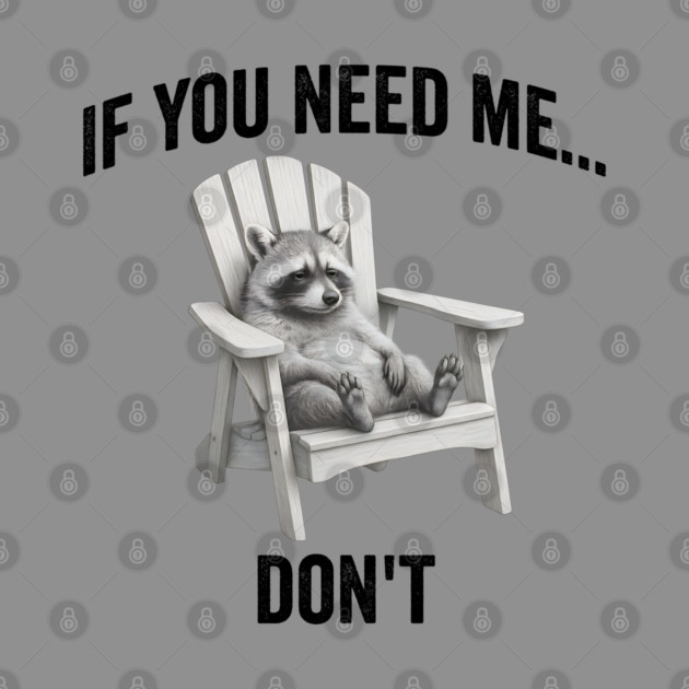 If you need me... don't, funny worn out raccoon design by Luxinda