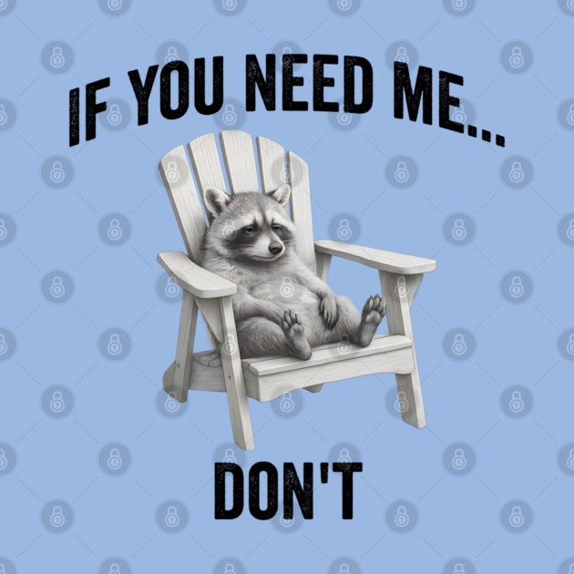 If you need me... don't, funny worn out raccoon design by Luxinda