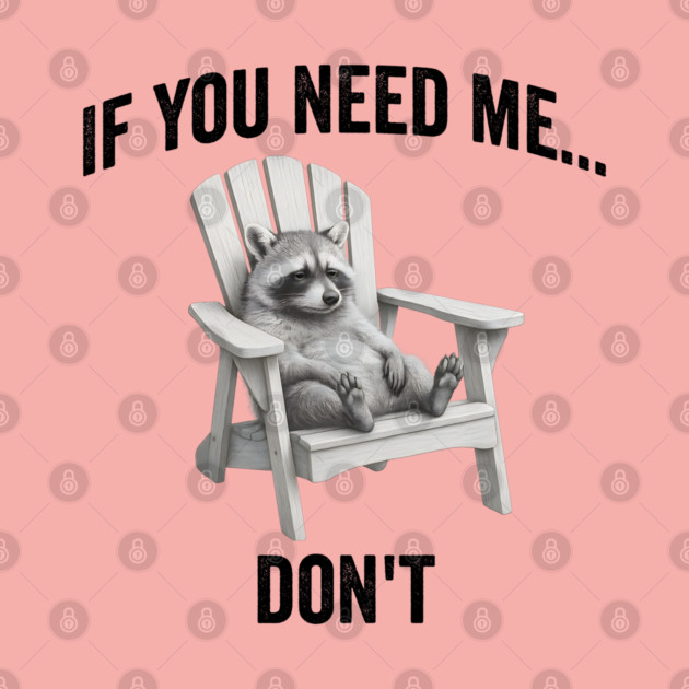 If you need me... don't, funny worn out raccoon design by Luxinda