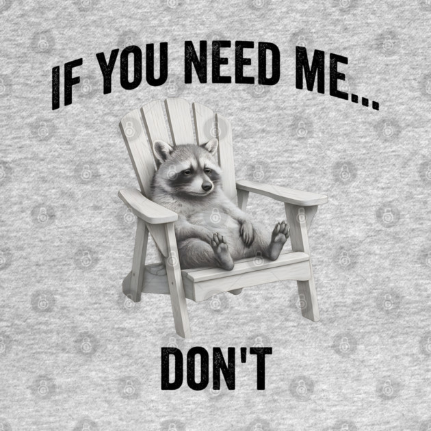 If you need me... don't, funny worn out raccoon design by Luxinda