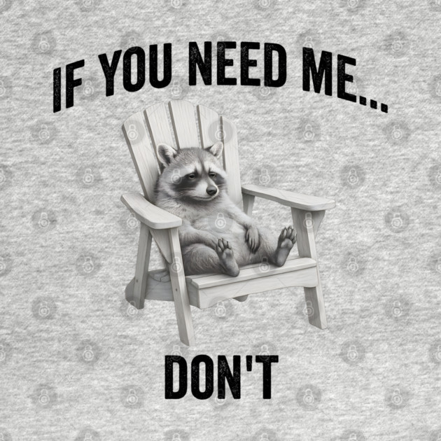 If you need me... don't, funny worn out raccoon design by Luxinda
