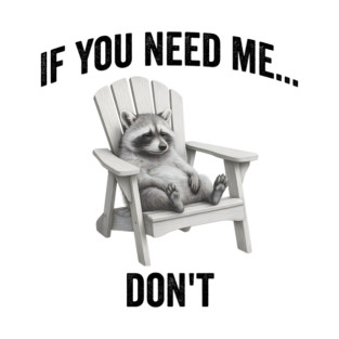 If you need me... don't, funny worn out raccoon design T-Shirt