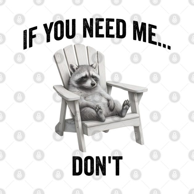 If you need me... don't, funny worn out raccoon design by Luxinda