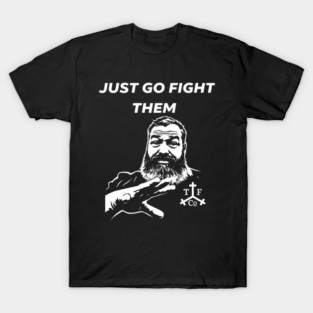 Just go Fight Them T-Shirt