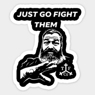 Just go Fight Them Sticker