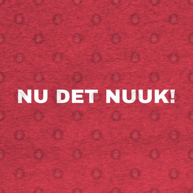 Nu Det Nuuk by Creatifly Graphic Tees