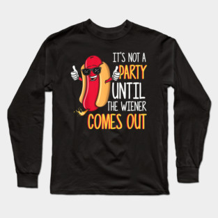 It'S Not A Party Until The Wiener Comes Out - Funny Hot Dog Long Sleeve T-Shirt